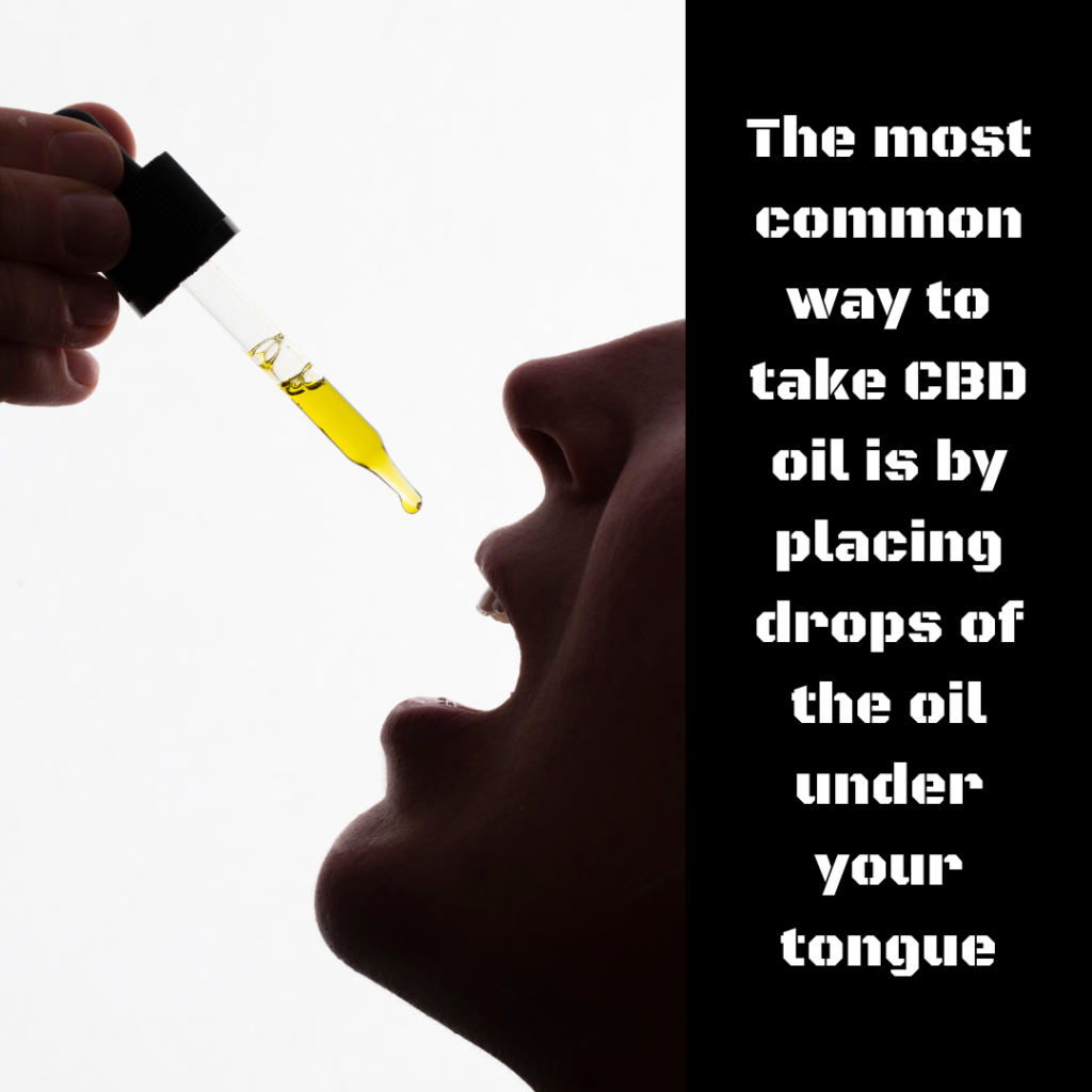 The most common way to take CBD oil is by placing drops of the oil under your tongue