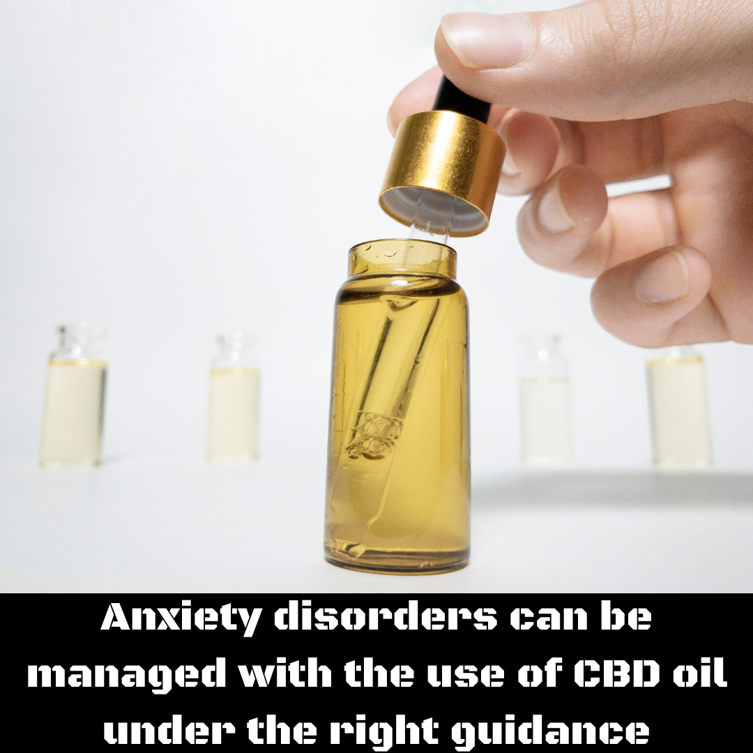 Anxiety disorders can be managed with the use of CBD oil under the right guidance